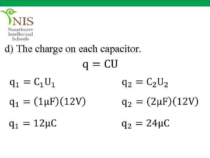 d) The charge on each capacitor. 