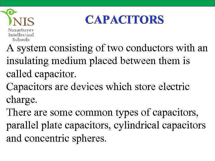 CAPACITORS A system consisting of two conductors with an insulating medium placed between them