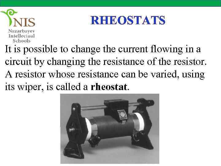 RHEOSTATS It is possible to change the current flowing in a circuit by changing