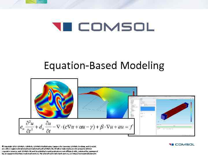 Equation-Based Modeling © Copyright 2013 COMSOL, COMSOL Multiphysics, Capture the Concept, COMSOL Desktop, and