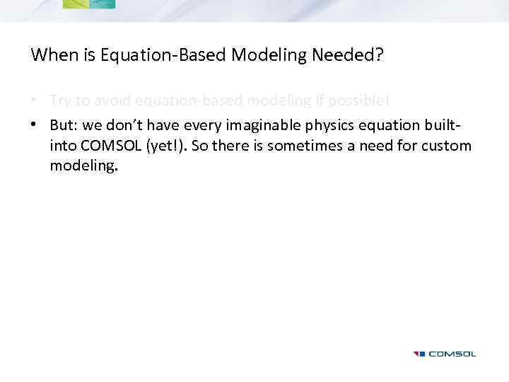 When is Equation-Based Modeling Needed? • Try to avoid equation-based modeling if possible! •