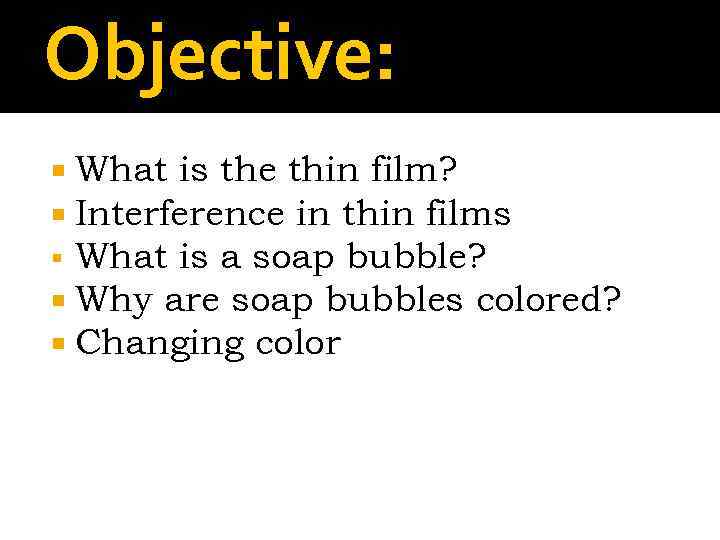 Objective: § What is the thin film? Interference in thin films What is a