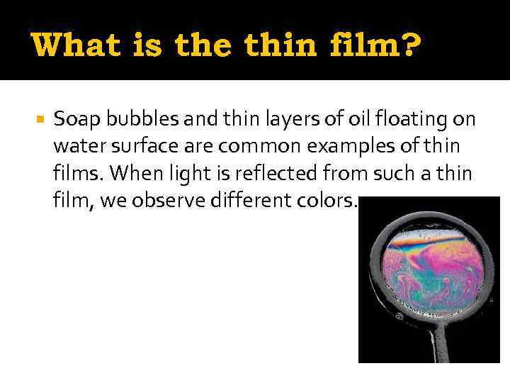 What is the thin film? Soap bubbles and thin layers of oil floating on