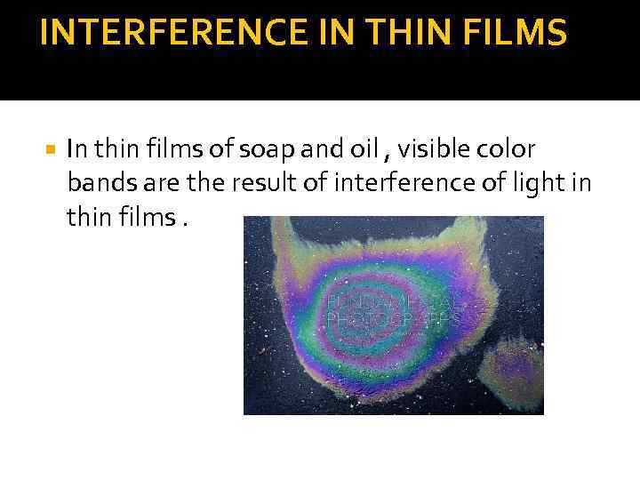 INTERFERENCE IN THIN FILMS In thin films of soap and oil , visible color