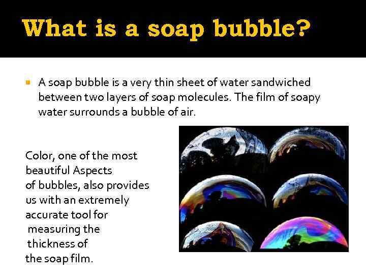 What is a soap bubble? A soap bubble is a very thin sheet of