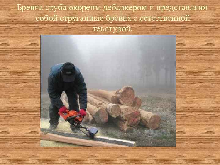 Бревна сруба окорены дебаркером и представляют собой струганные бревна с естественной текстурой. 