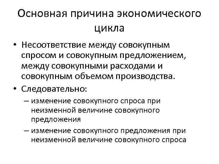 Основная причина экономического цикла • Несоответствие между совокупным спросом и совокупным предложением, между совокупными