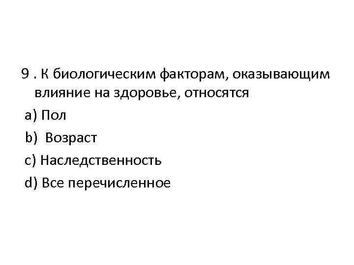 9. К биологическим факторам, оказывающим влияние на здоровье, относятся а) Пол b) Возраст c)