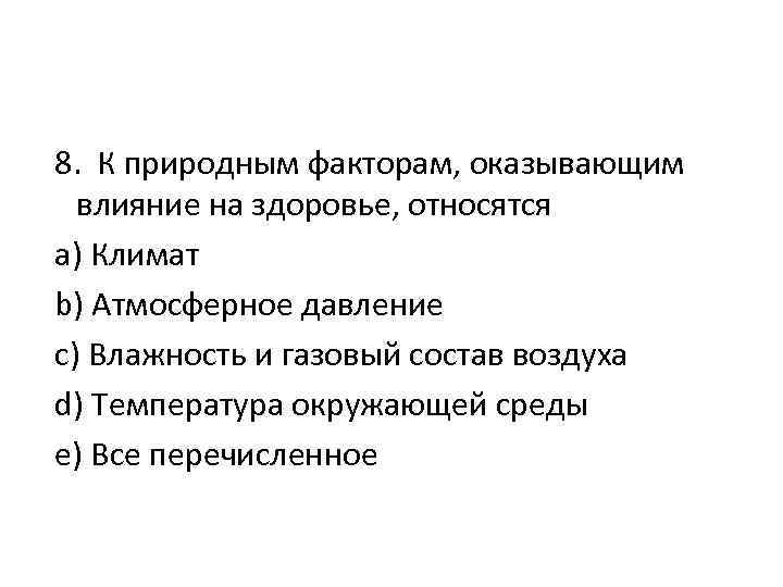 8. К природным факторам, оказывающим влияние на здоровье, относятся a) Климат b) Атмосферное давление