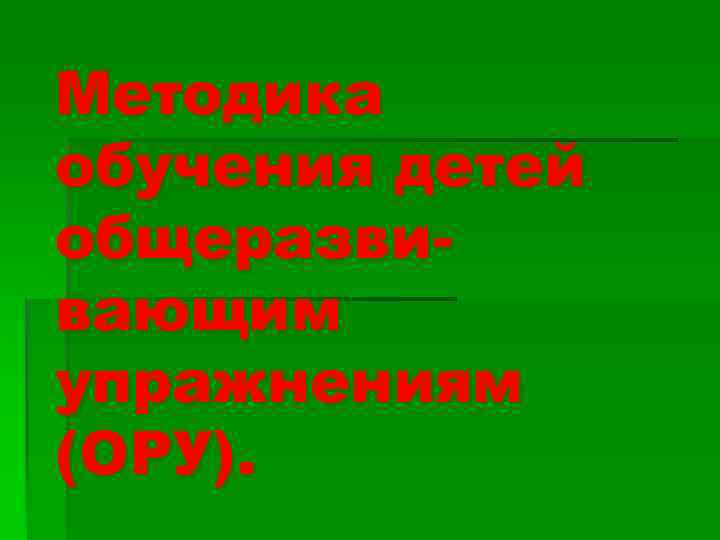 Методика обучения детей общеразвивающим упражнениям (ОРУ). 