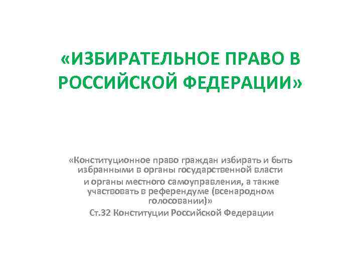  «ИЗБИРАТЕЛЬНОЕ ПРАВО В РОССИЙСКОЙ ФЕДЕРАЦИИ» «Конституционное право граждан избирать и быть избранными в