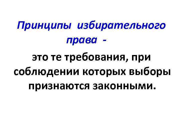 Принципы избирательного права это те требования, при соблюдении которых выборы признаются законными. 
