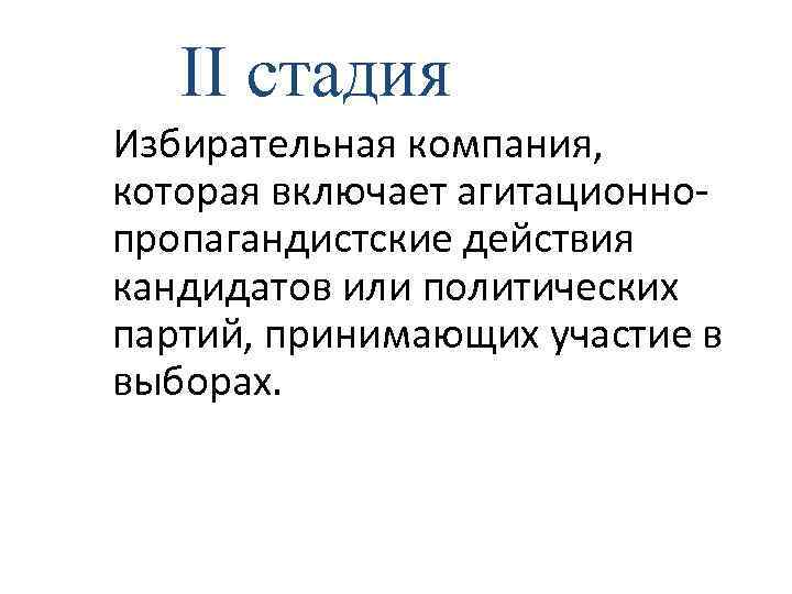 II стадия Избирательная компания, которая включает агитационнопропагандистские действия кандидатов или политических партий, принимающих участие