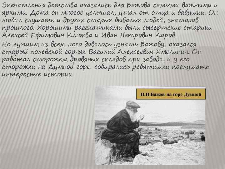 Впечатления детства оказались для Бажова самыми важными и яркими. Дома он многое услышал, узнал