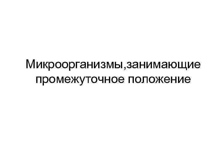 Микроорганизмы, занимающие промежуточное положение 