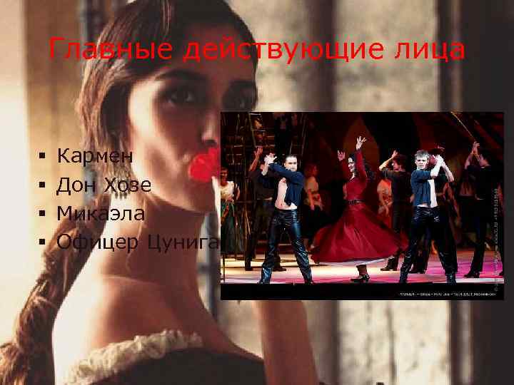 Главные действующие лица § § Кармен Дон Хозе Микаэла Офицер Цунига 