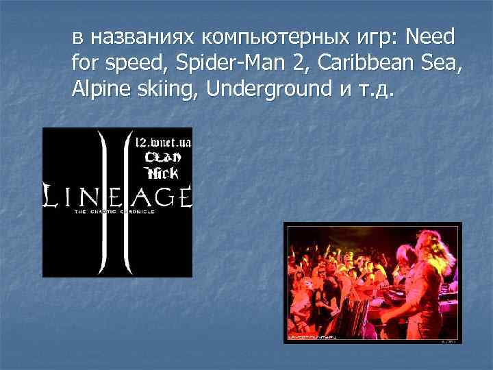 в названиях компьютерных игр: Need for speed, Spider-Man 2, Caribbean Sea, Alpine skiing, Underground