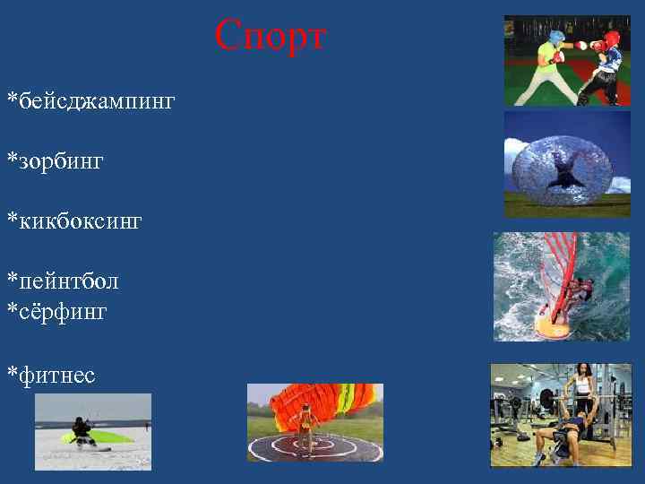 Спорт *бейсджампинг *зорбинг *кикбоксинг *пейнтбол *сёрфинг *фитнес 