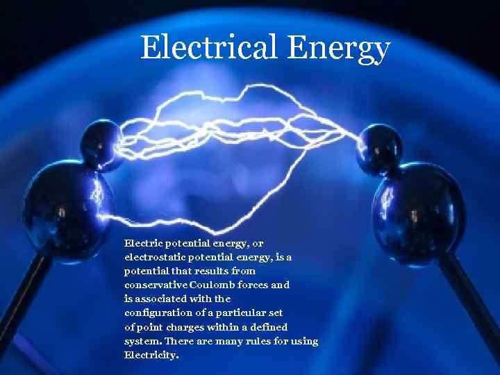 Electrical Energy Electric potential energy, or electrostatic potential energy, is a potential that results