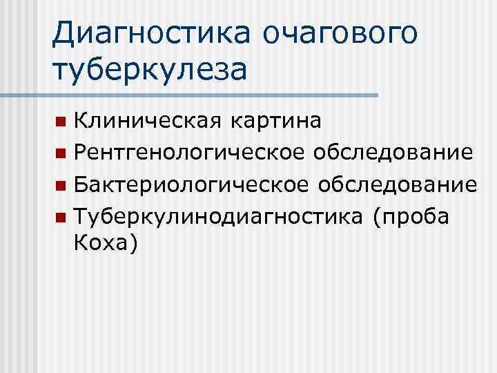 Диагностика очагового туберкулеза Клиническая картина n Рентгенологическое обследование n Бактериологическое обследование n Туберкулинодиагностика (проба