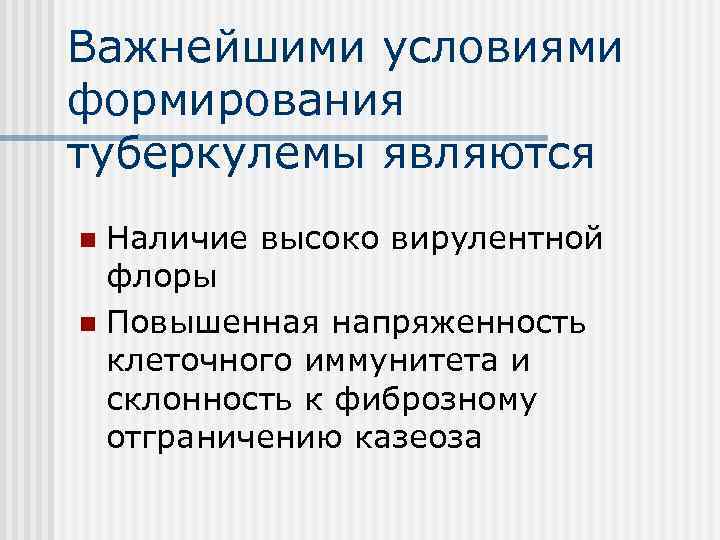 Важнейшими условиями формирования туберкулемы являются Наличие высоко вирулентной флоры n Повышенная напряженность клеточного иммунитета