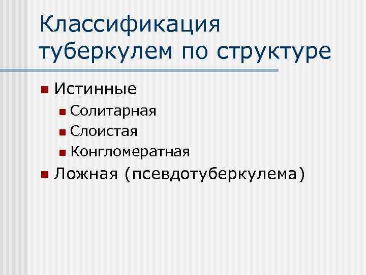 Классификация туберкулем по структуре n Истинные Солитарная n Слоистая n Конгломератная n n Ложная
