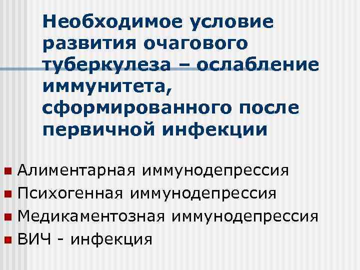 Необходимое условие развития очагового туберкулеза – ослабление иммунитета, сформированного после первичной инфекции Алиментарная иммунодепрессия