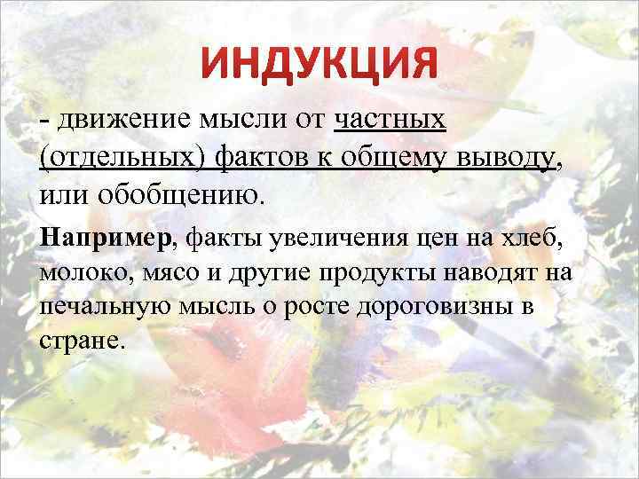 - движение мысли от частных (отдельных) фактов к общему выводу, или обобщению. Например, факты