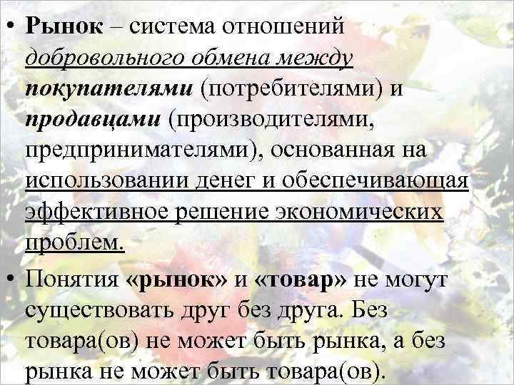  • Рынок – система отношений добровольного обмена между покупателями (потребителями) и продавцами (производителями,