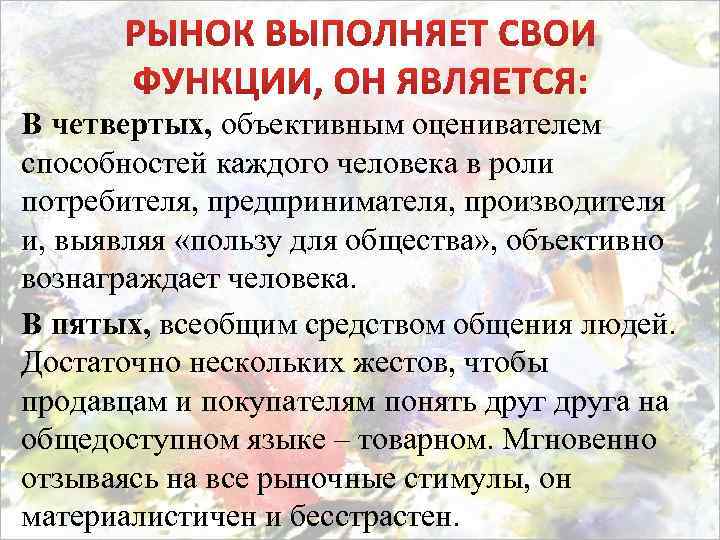 В четвертых, объективным оценивателем способностей каждого человека в роли потребителя, предпринимателя, производителя и, выявляя