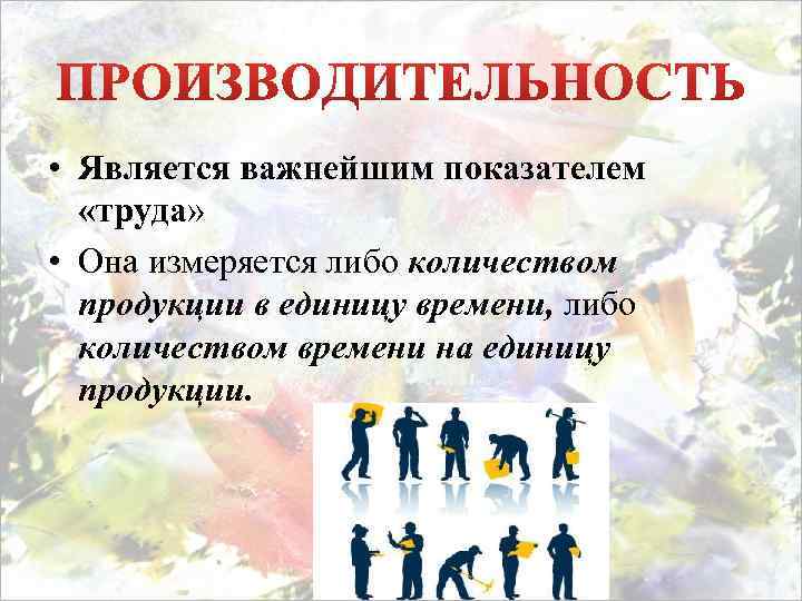  • Является важнейшим показателем «труда» • Она измеряется либо количеством продукции в единицу