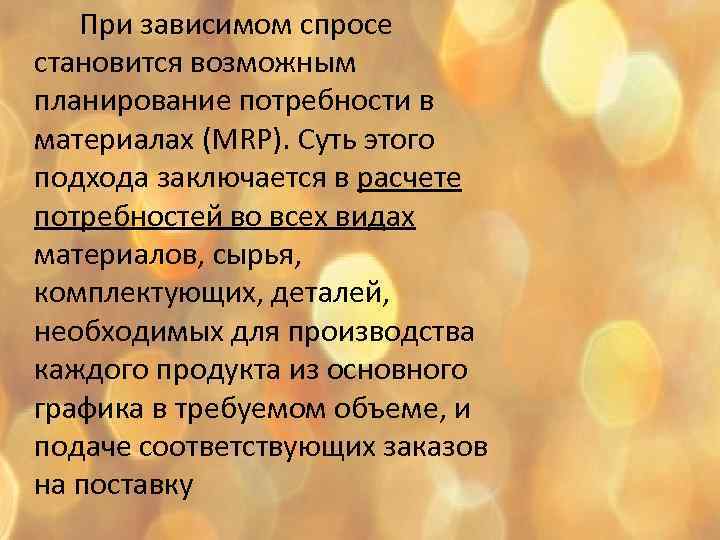 При зависимом спросе становится возможным планирование потребности в материалах (MRP). Суть этого подхода заключается