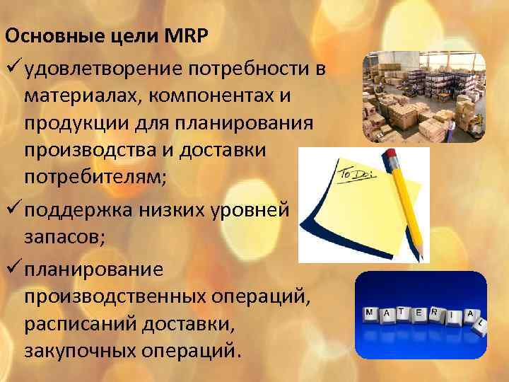 Основные цели MRP ü удовлетворение потребности в материалах, компонентах и продукции для планирования производства