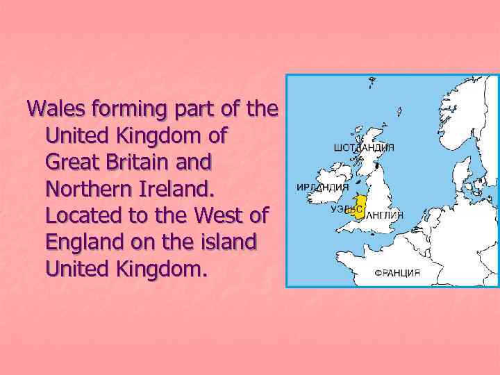 Wales forming part of the United Kingdom of Great Britain and Northern Ireland. Located