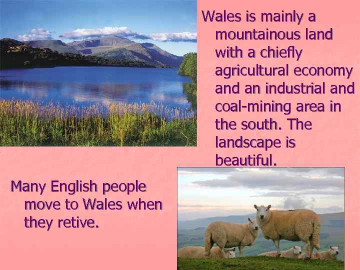 Wales is mainly a mountainous land with a chiefly agricultural economy and an industrial