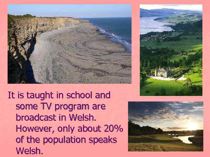 It is taught in school and some TV program are broadcast in Welsh. However,