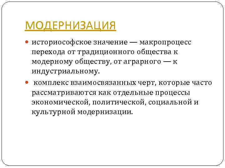 МОДЕРНИЗАЦИЯ историософское значение — макропроцесс перехода от традиционного общества к модерному обществу, от аграрного