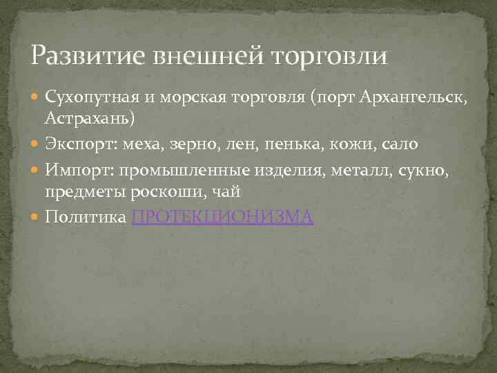 Развитие внешней торговли Сухопутная и морская торговля (порт Архангельск, Астрахань) Экспорт: меха, зерно, лен,