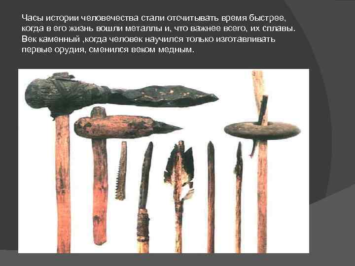 Часы истории человечества стали отсчитывать время быстрее, когда в его жизнь вошли металлы и,