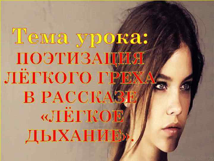 Тема урока: ПОЭТИЗАЦИЯ ЛЁГКОГО ГРЕХА В РАССКАЗЕ «ЛЁГКОЕ ДЫХАНИЕ» . 