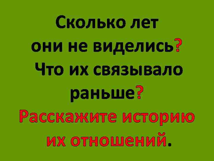 Сколько лет они не виделись? Что их связывало раньше? Расскажите историю их отношений. 