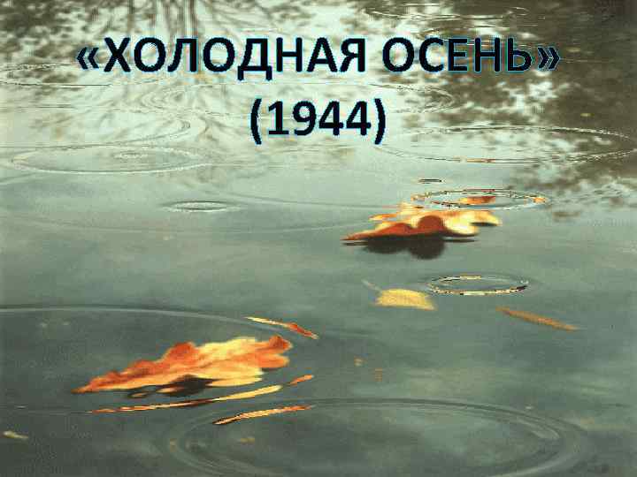  «ХОЛОДНАЯ ОСЕНЬ» (1944) 