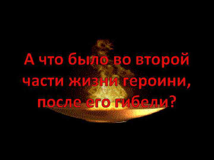 А что было во второй части жизни героини, после его гибели? 