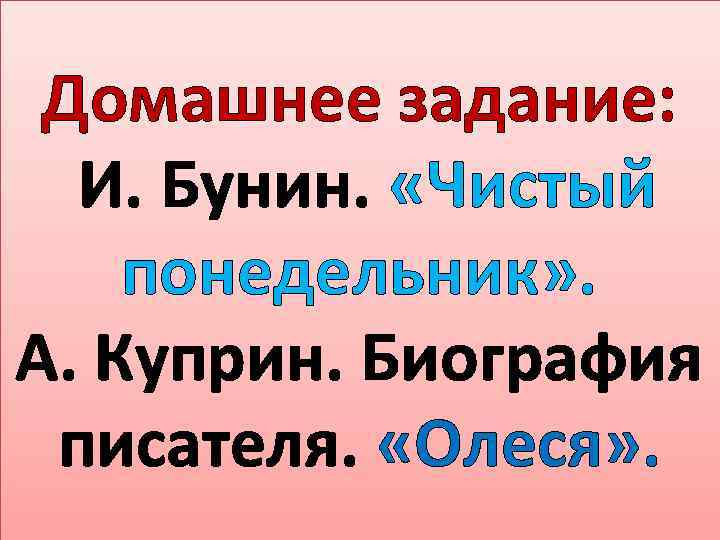 Домашнее задание: И. Бунин. «Чистый понедельник» . А. Куприн. Биография писателя. «Олеся» . 