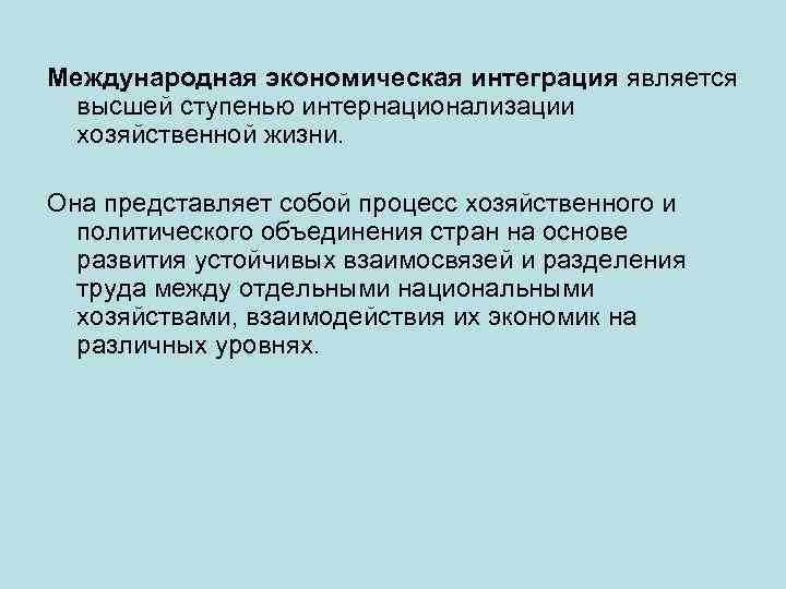 Международная экономическая интеграция является высшей ступенью интернационализации хозяйственной жизни. Она представляет собой процесс хозяйственного