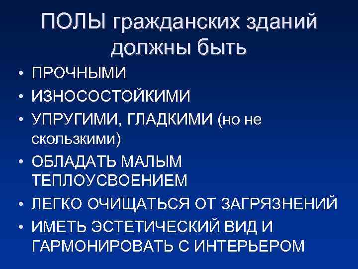 ПОЛЫ гражданских зданий должны быть • ПРОЧНЫМИ • ИЗНОСОСТОЙКИМИ • УПРУГИМИ, ГЛАДКИМИ (но не