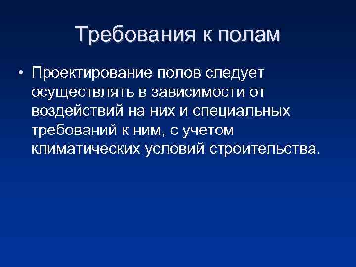 Требования к полам • Проектирование полов следует осуществлять в зависимости от воздействий на них