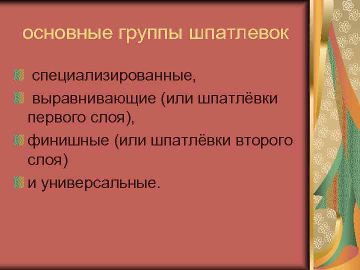 основные группы шпатлевок специализированные, выравнивающие (или шпатлёвки первого слоя), финишные (или шпатлёвки второго слоя)