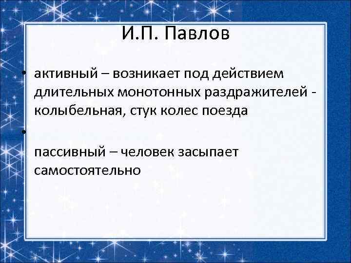 И. П. Павлов • активный – возникает под действием длительных монотонных раздражителей - колыбельная,