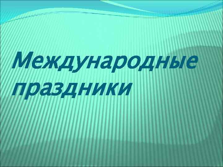 Международные праздники 